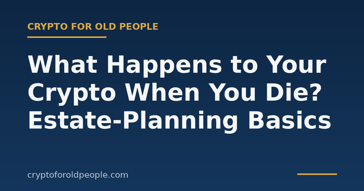 What Happens to Your Crypto When You Die? Estate-Planning Basics